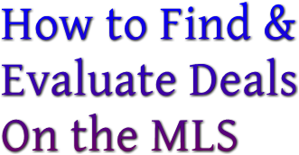 How to Find &   Evaluate Deals  On the MLS